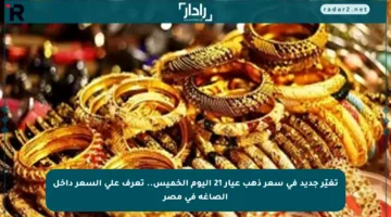 تغيّر جديد في سعر ذهب عيار 21 اليوم الخميس.. تعرف على السعر داخل الصاغة في مصر